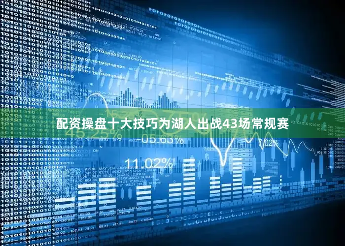 配资操盘十大技巧为湖人出战43场常规赛