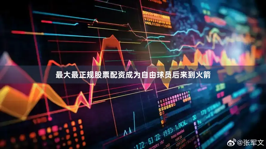 最大最正规股票配资成为自由球员后来到火箭