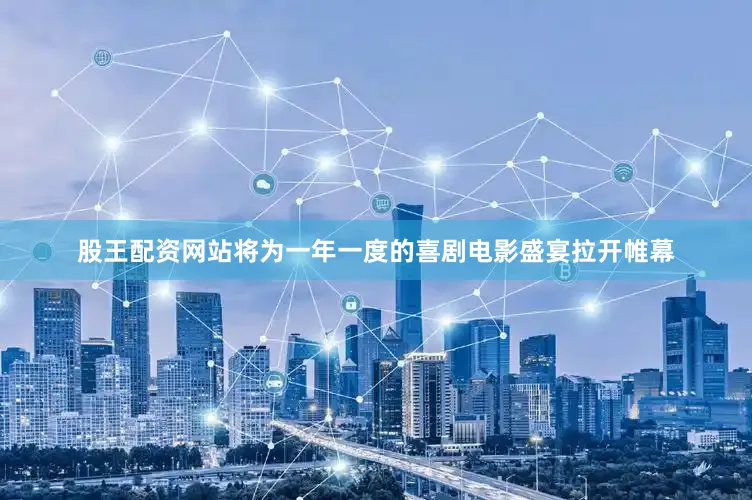 股王配资网站将为一年一度的喜剧电影盛宴拉开帷幕