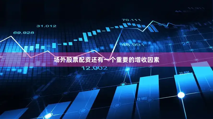 场外股票配资还有一个重要的增收因素