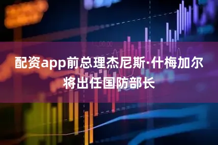 配资app前总理杰尼斯·什梅加尔将出任国防部长