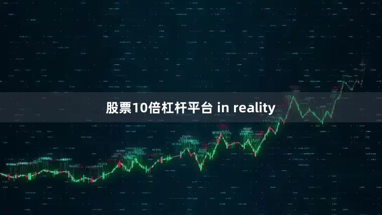 股票10倍杠杆平台 in reality
